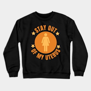 Stay Out Of My Uterus Feminism Women's Rights Pro Abortion Woman's Choice Crewneck Sweatshirt